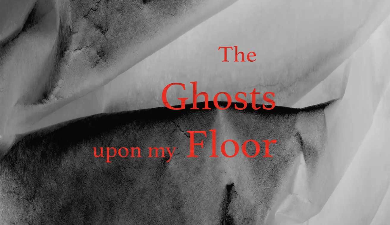 The Ghosts upon my Floor